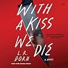 With a Kiss We Die by L.R. Dorn