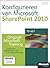 Konfigurieren von Microsoft SharePoint 2010 - Original Microsoft Training für Examen 70-667: Praktisches Selbststudium und Prüfungsvorbereitung