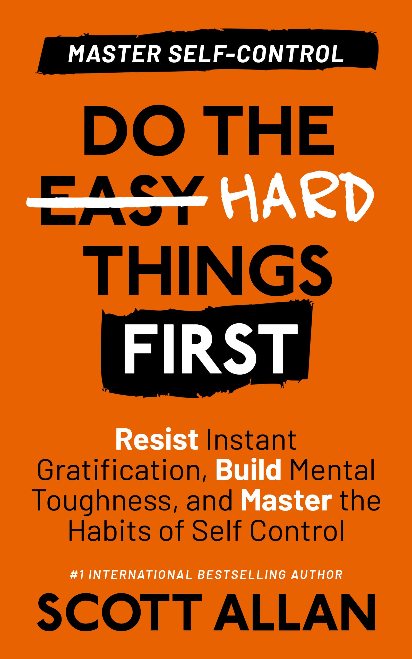 Do the Hard Things First: Master Self-Control: Resist Instant Gratification, Build Mental Toughness, and Master the Habits of Self Control (Do the Hard Things First Series Book 2)