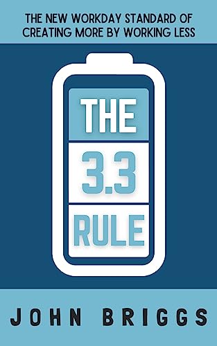 The 3.3 Rule: The New Workday Standard of Creating More By Working Less (Kindle Edition)