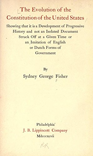 The Evolution of the Constitution of the United States, Showing That It Is A Development of Progressive History and Not An Isolated Document Struck Off At A Given Time Or An Imitation of English Or Dutch Forms of Government (Hardcover)