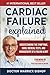 Cardiac Failure Explained: Understanding the Symptoms, Signs, Medical Tests, and Management of a Failing Heart