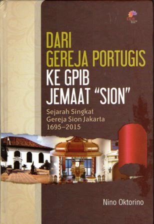 Dari Gereja Portugis ke GPIB Jemaat “Sion”: Sejarah Singkat Gereja Sion Jakarta, 1695 - 2015