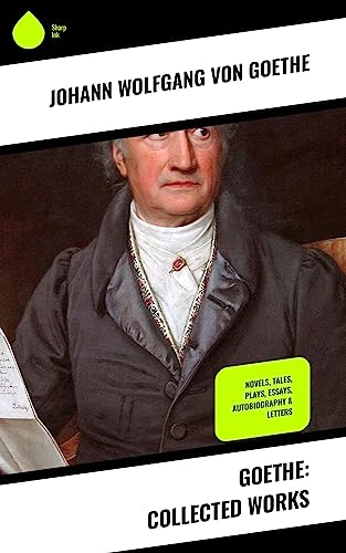 Goethe: Collected Works: Novels, Tales, Plays, Essays, Autobiography & Letters (Kindle Edition)