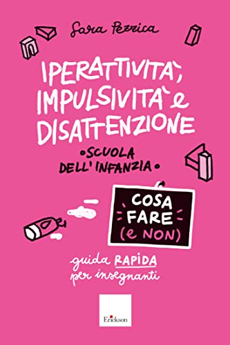 Iperattività, impulsività e disattenzione - Cosa fare (e non): Guida rapida per insegnanti - Scuola dell'infanzia (Italian Edition)