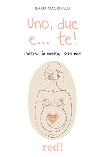 Uno, due e... te!: L'attesa, la nascita, i primi passi (Italian Edition)