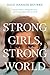 Strong Girls, Strong World: A Practical Guide to Helping Them Soar—and Creating a Better Future for Us All