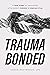 Trauma Bonded: A True Story...