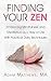 Finding Your Zen: Embracing Mindfulness and Meditation as a Way of Life With Practical, Daily Techniques