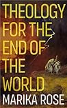 Theology for the End of the World by Marika Rose