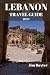LEBANON TRAVEL GUIDE 2024 Edition: Exploring Lebanon's Off-the-Beaten-Path Destinations: Venture off the tourist trail and discover hidden gems that ... unique allure. (Jim Baxter Tours & Travel)