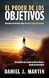 El poder de los objetivos: Descubre el secreto para alcanzar todas tus metas (Tu mejor versión) (Spanish Edition)