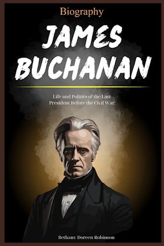 James Buchanan Biography: Life and Politics of the Last President Before the Civil War (Paperback)