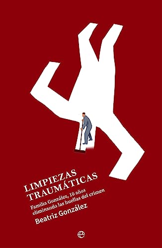 Limpiezas traumáticas: Familia González, 10 años eliminando las huellas del crimen (Paperback)