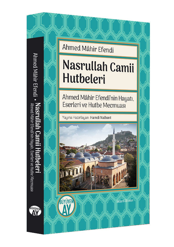 Nasrullah Camii Hutbeleri - Ahmed Mahir Efendi'nin Hayatı, Eserleri ve Hutbe Mecmuası
