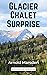 Glacier Chalet Surprise