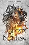 The Ghosts of Nothing by Cecily Walters