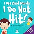 I Use Kind Words. I Do Not Hit!: An Affirmation-Themed Toddler Book About Not Hitting (Ages 2-4) (My Amazing Toddler Behavioral Series)
