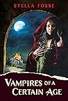 Vampires of a Certain Age by Stella Fosse