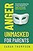 Anger Unmasked for Parents: Discovering the Hidden Path to Anger Management for Happy Parenting and Raising Peaceful Kids