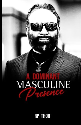 A Dominant Masculine Presence: Learning How To Cultivate Your Authentic Self As A Man And Display Supreme Confidence And Control Over How You Are Perceived (Hardcover)