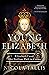 Young Elizabeth: Elizabeth I and Her Perilous Path to the Crown