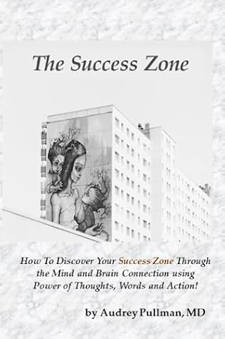 The Success Zone: How To Discover Your Success Zone Through the Mind and Brain Connection using Power of Thoughts, Words and Action!
