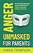 Anger Unmasked for Parents: Discovering the Hidden Path to Anger Management for Happy Parenting and Raising Peaceful Kids