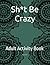 Sh*t Be Crazy: Adult Activi...