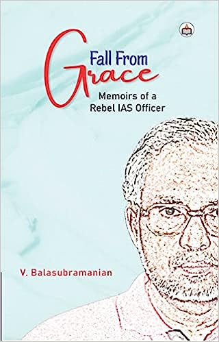 Fall from Grace: Memoirs of a Rebel IAS Officer