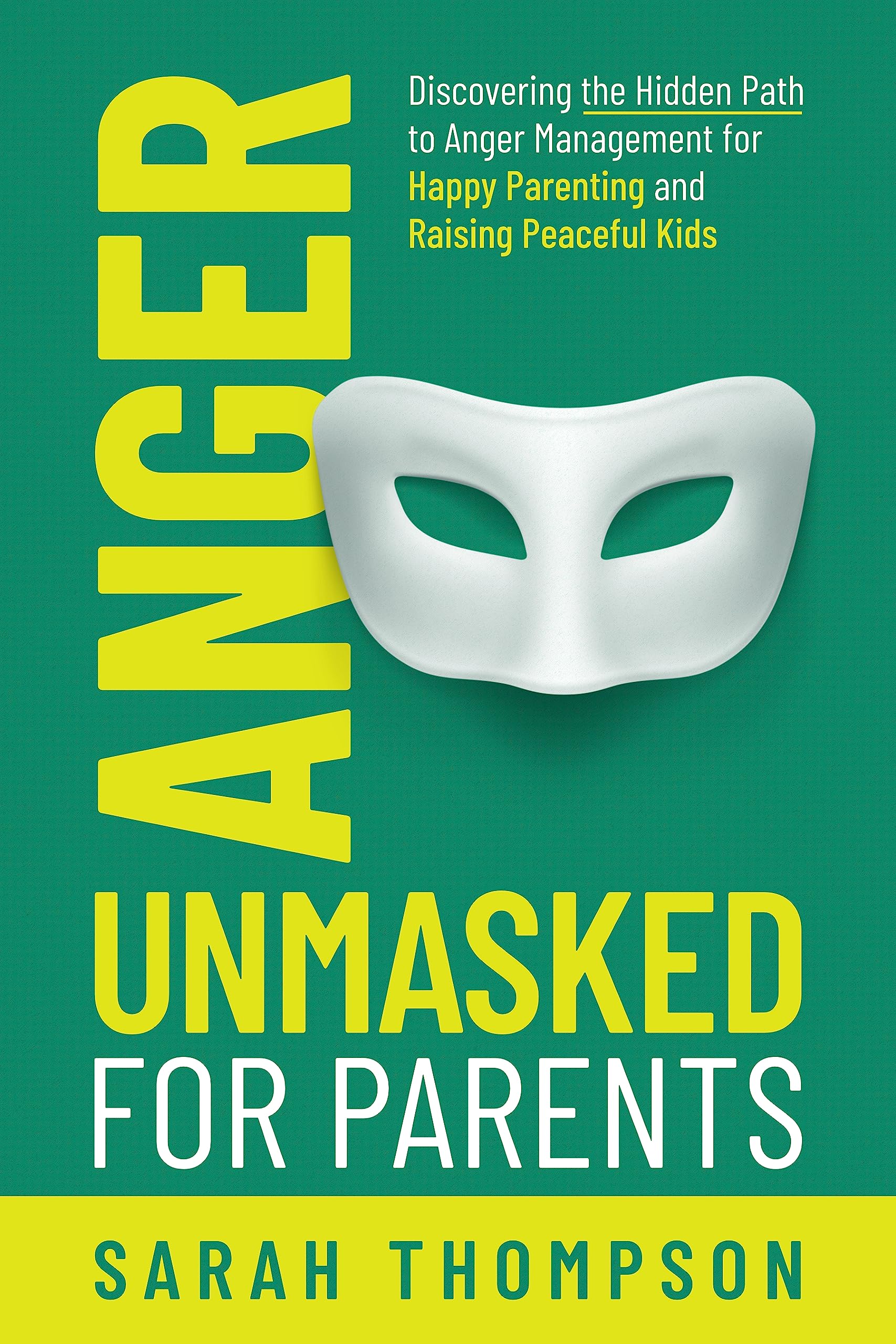 Anger Unmasked for Parents: Discovering the Hidden Path to Anger Management for Happy Parenting and Raising Peaceful Kids (Kindle Edition)
