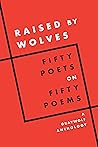 Raised by Wolves: Fifty Poets on Fifty Poems, A Graywolf Anthology
