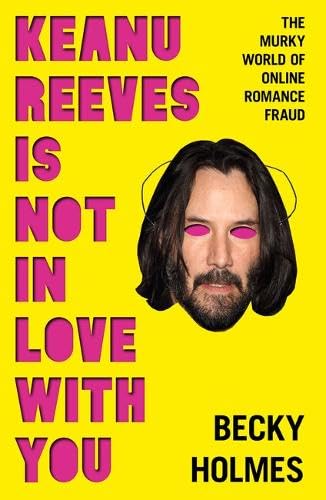 Keanu Reeves is Not in Love With You: The Murky World of Online Romance Fraud (Paperback)