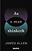 As a man Thinketh