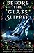 Before the Glass Slipper (The Before . . . Fairy Tale Series)