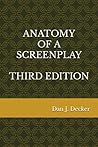ANATOMY OF A SCREENPLAY THIRD EDITION by Dan J.  Decker