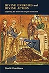 Divine Energies and Divine Action: Exploring the Essence-Energies Distinction Divine Energies and Divine Action: Exploring the Essence-Energies Distinction