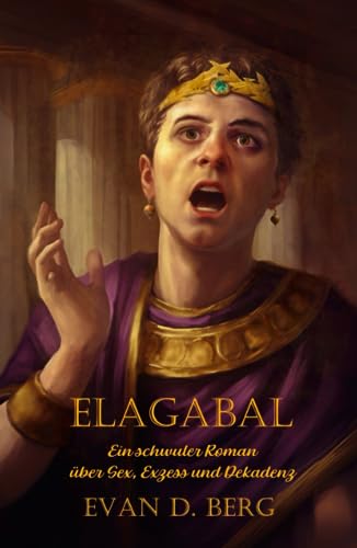 Elagabal: Ein schwuler Roman über Sex, Exzess und Dekadenz (Schwules Rom) (German Edition)