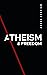 Atheism & Freedom: An introduction to free thought