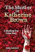 The Murder of Katherine Brown: A Shocking True Crime Story 
