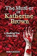 The Murder of Katherine Brown: A Shocking True Crime Story