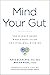 Mind Your Gut: The Science-based, Whole-body Guide to Living Well with IBS