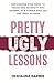 Pretty Ugly Lessons: Empowering Strategies To Transform Adversity Into Triumph By A Former Miss USA and Army Veteran