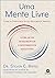 Uma mente livre: como se direcionar ao que realmente importa (Portuguese Edition)