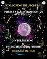 Unlocking the Secrets of Purple Star Astrology - Zi Wei Dou Shu: Interpreting & Predicting your future (Unlocking the Secret of Purple Star Astrology: ... Path with Ancient Wisdom from Star Signs) Unlocking the Secrets of Purple Star Astrology - Zi Wei Dou Shu: Interpreting & Predicting your future (Unlocking the Secret of Purple Star Astrology: ... Path with Ancient Wisdom from Star Signs)