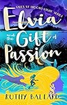 Elvia and the Gift of Passion by Ruthy Ballard