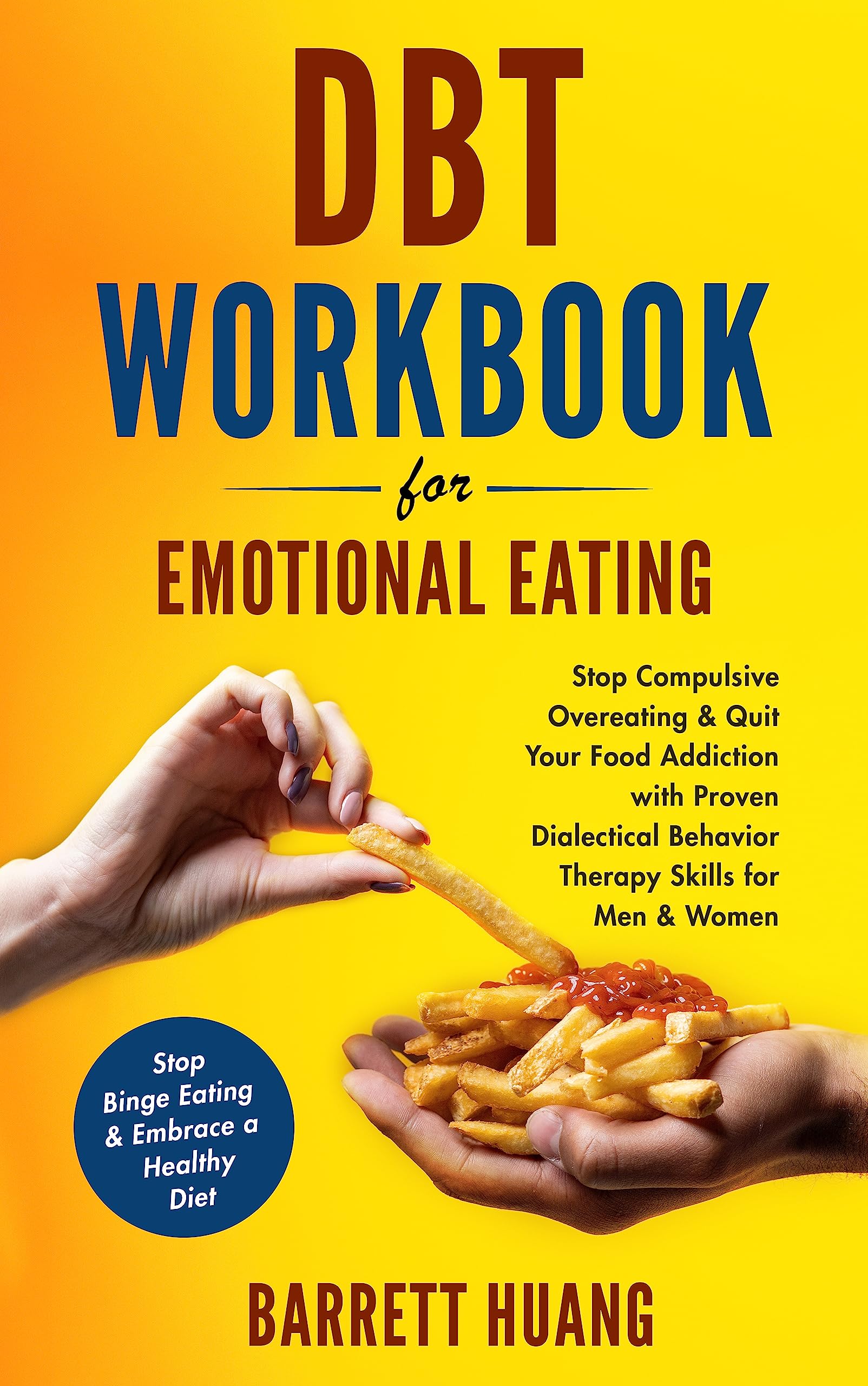DBT Workbook For Emotional Eating: Stop Compulsive Overeating & Quit Your Food Addiction with Proven Dialectical Behavior Therapy Skills for Men & Women ... a Healthy Diet (Mental Health Therapy 8)