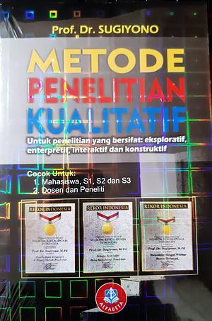 Metode Penelitian Kualitatif: Untuk Penelitian yang Bersifat Eksploratif, Enterpretif, Interaktif dan Konstruktif