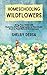 Homeschooling Wildflowers: Bring Your Child with Dyslexia, ADHD, Dysgraphia, or Dyscalculia Back to Their Natural Environment