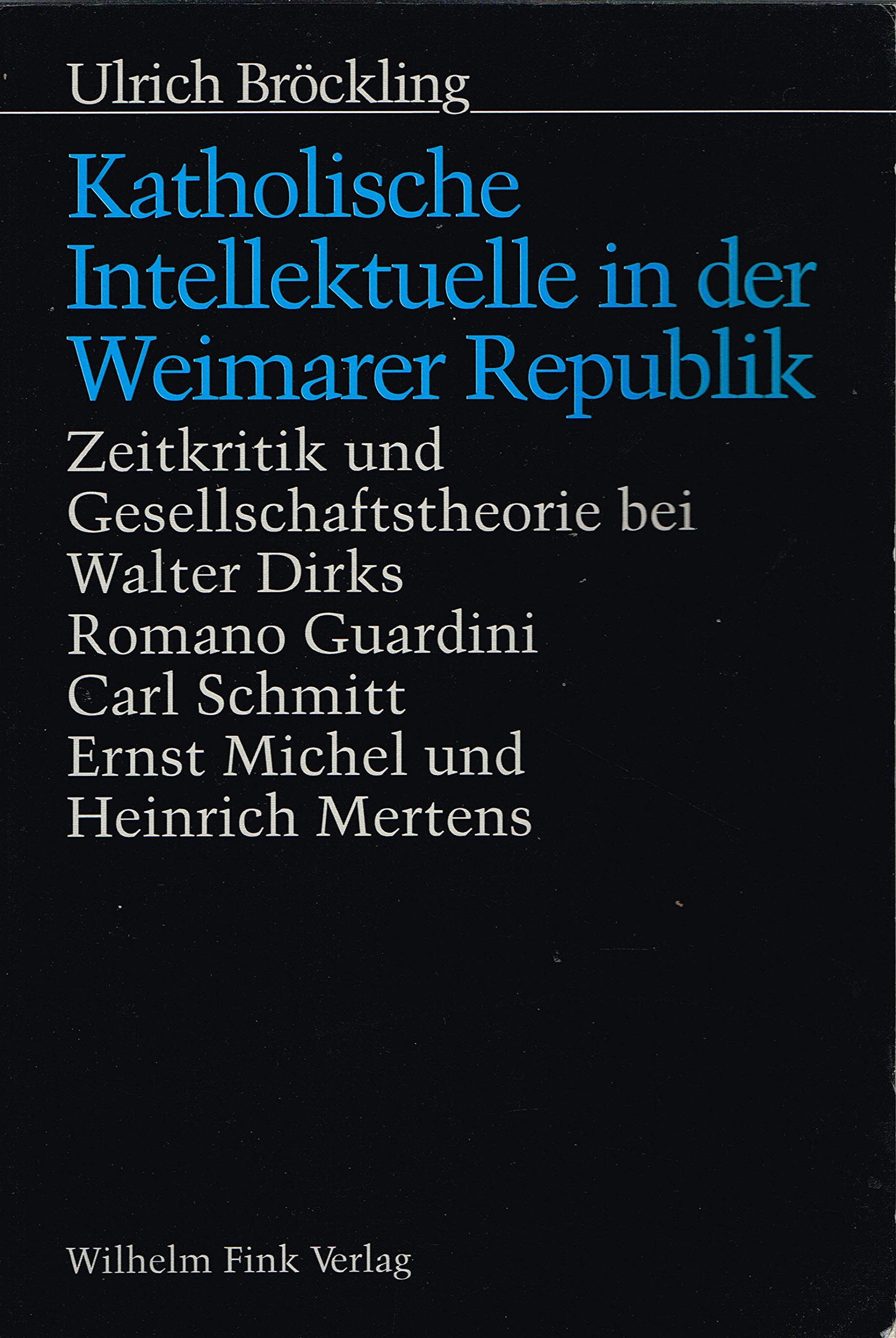 Katholische Intellektuelle in Der Weimarer Republik: Zeitkritik Und Gesellschaftstheorie Bei Walter Dirks, Romano Guardini, Carl Schmitt, Ernst Michel Und Heinrich Mertens (German Edition)